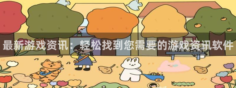 杜邦娱乐登录地址：最新游戏资讯：轻松找到您需要的游戏资讯软件