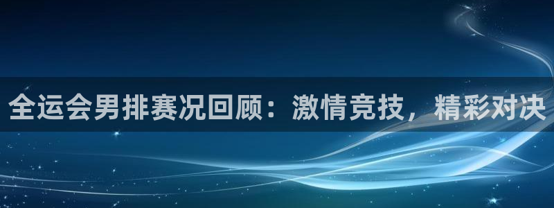 360雨燕直播吧免费直播：全运会男排赛况回顾：激情竞技，精彩对决