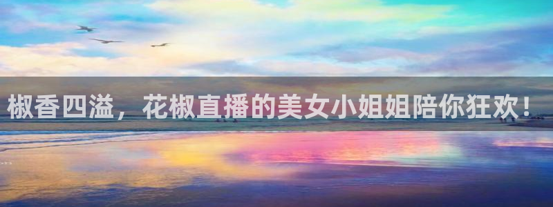 360足球直播网：椒香四溢，花椒直播的美女小姐姐陪你狂欢！